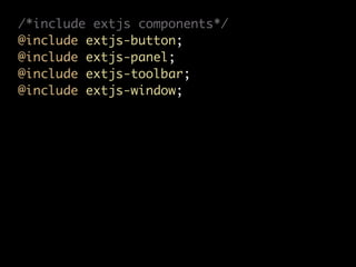 /*include extjs components*/
@include extjs-button;
@include extjs-panel;
@include extjs-toolbar;
@include extjs-window;
 