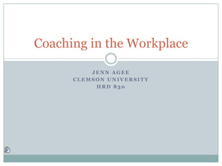 Jenn Agee Clemson university Hrd 830 Coaching in the Workplace 
