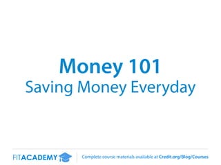 Money 101
  Saving Money Everyday


FITACADEMY     Complete course materials available at Credit.org/Blog/Courses
 