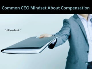 77
Common CEO Mindset About Compensation
“HR handles it.”
 
