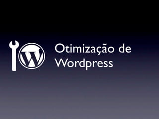 Otimização de
Wordpress
 