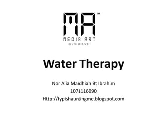 Water Therapy Nor Alia Mardhiah Bt Ibrahim 1071116090 Http://fypishauntingme.blogspot.com 