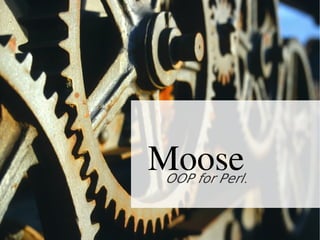 Moose
OOP for Perl.
 