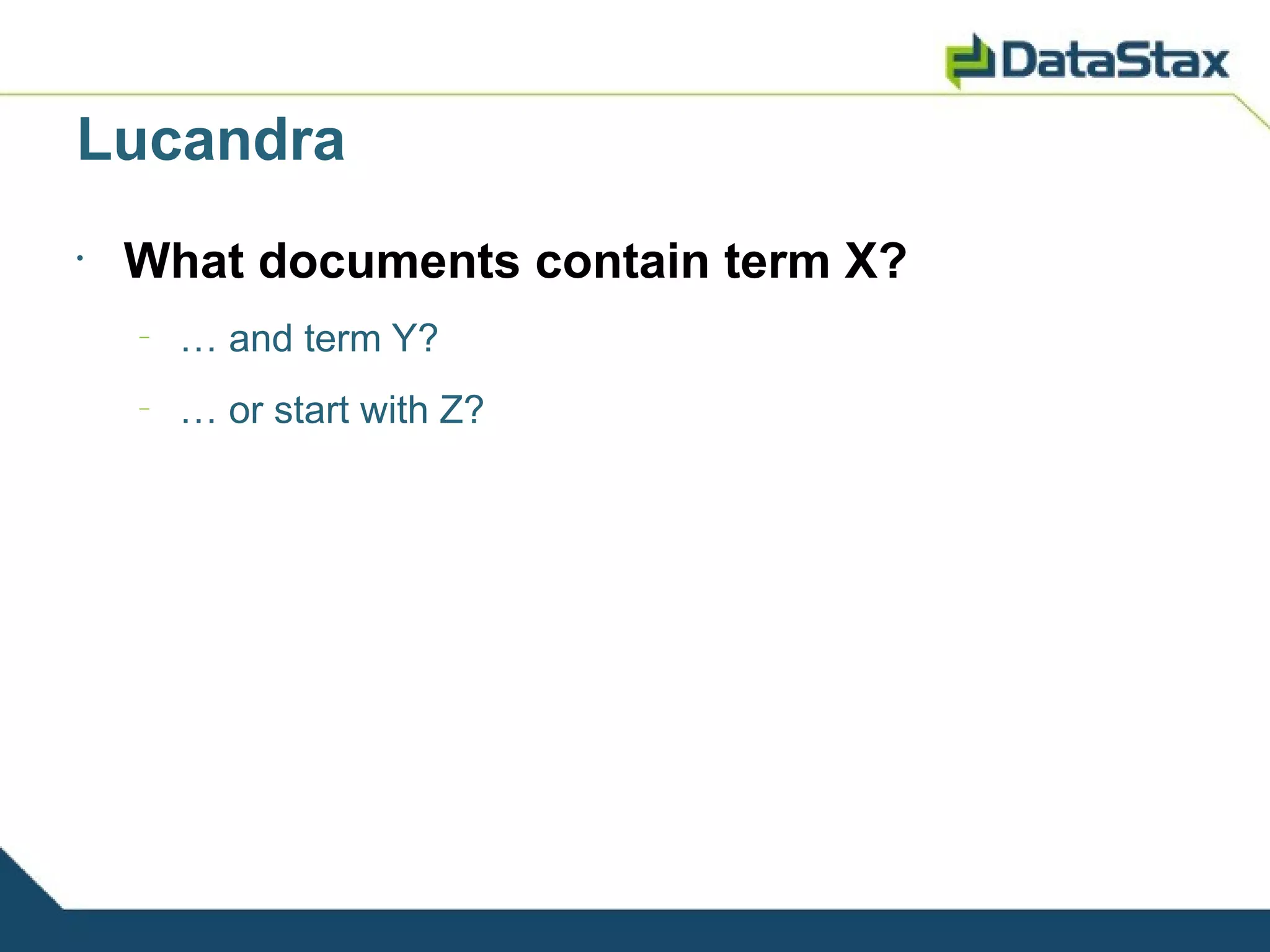 Lucandra
•
    What documents contain term X?
    –
        … and term Y?
    –
        … or start with Z?
 