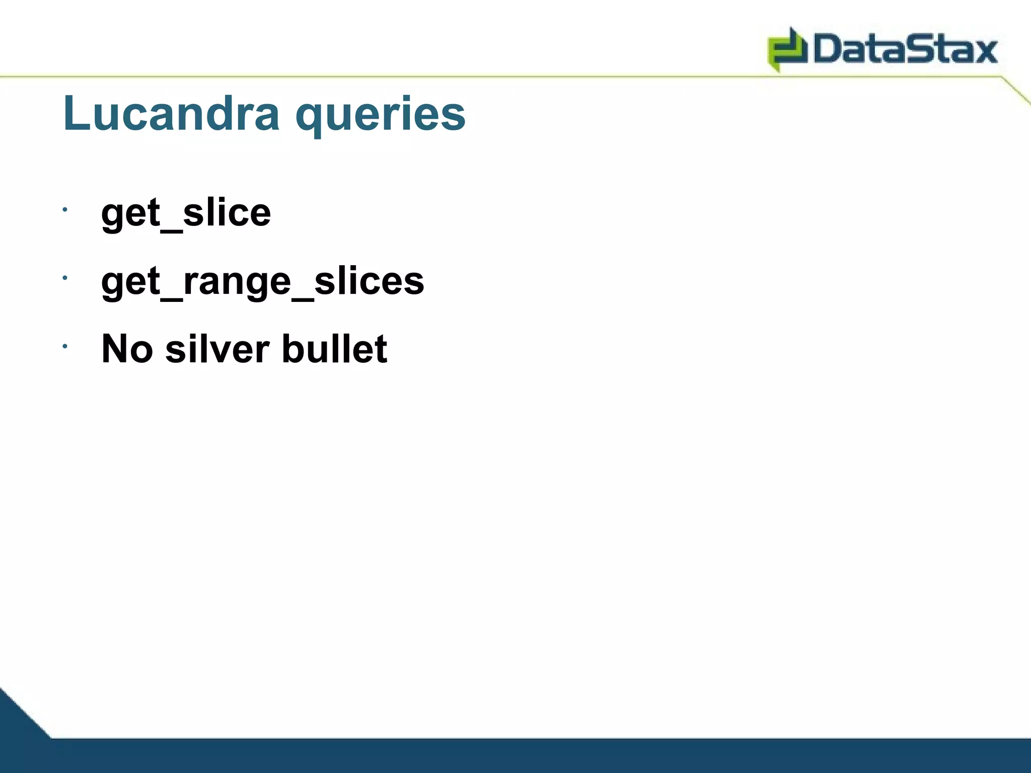 Lucandra queries
•
    get_slice
•
    get_range_slices
•
    No silver bullet
 
