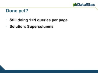 Done yet?
•
    Still doing 1+N queries per page
•
    Solution: Supercolumns
 