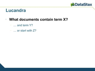 Lucandra
•
    What documents contain term X?
    –
        … and term Y?
    –
        … or start with Z?
 