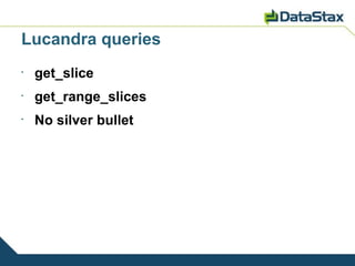 Lucandra queries
•
    get_slice
•
    get_range_slices
•
    No silver bullet
 