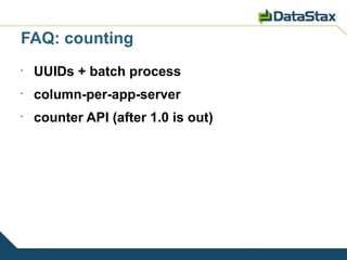 FAQ: counting
•
    UUIDs + batch process
•
    column-per-app-server
•
    counter API (after 1.0 is out)
 