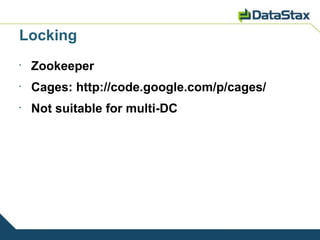 Locking
•
    Zookeeper
•
    Cages: http://code.google.com/p/cages/
•
    Not suitable for multi-DC
 