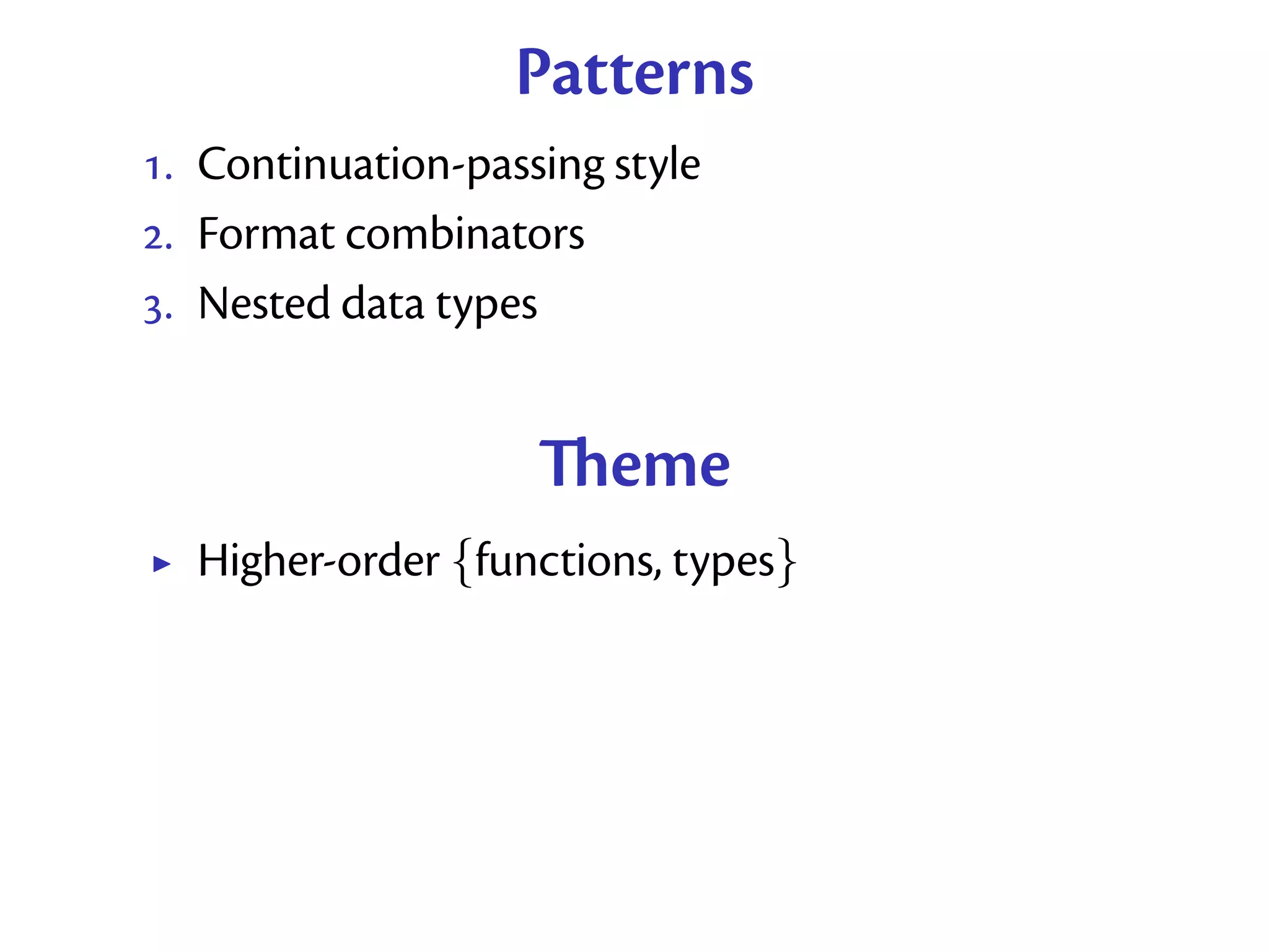 Patterns
. Continuation-passing style
. Format combinators
. Nested data types


                    eme
  Higher-order {functions, types}
 