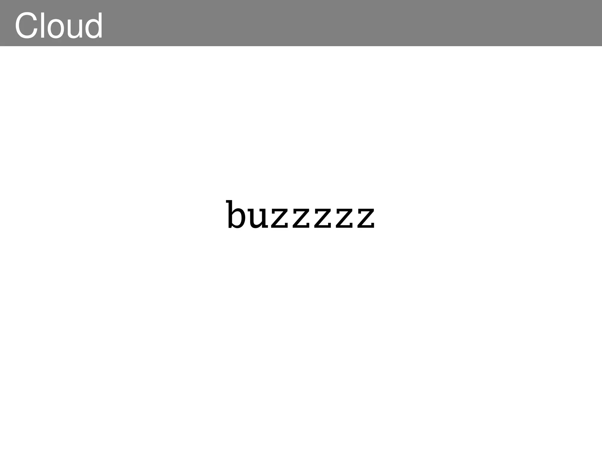 Cloud




        buzzzzz
 