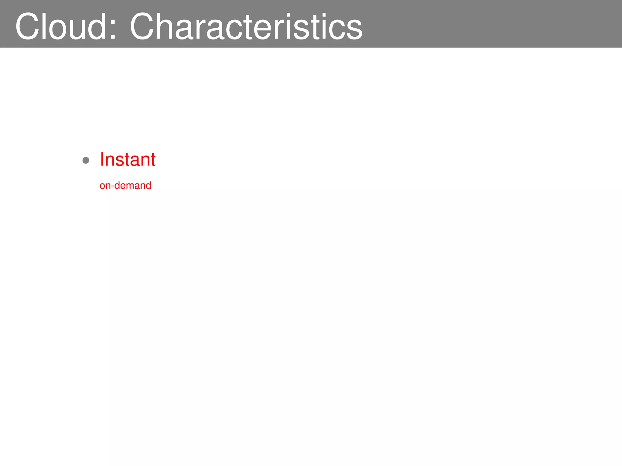 Cloud: Characteristics


    • Instant
      on-demand
 