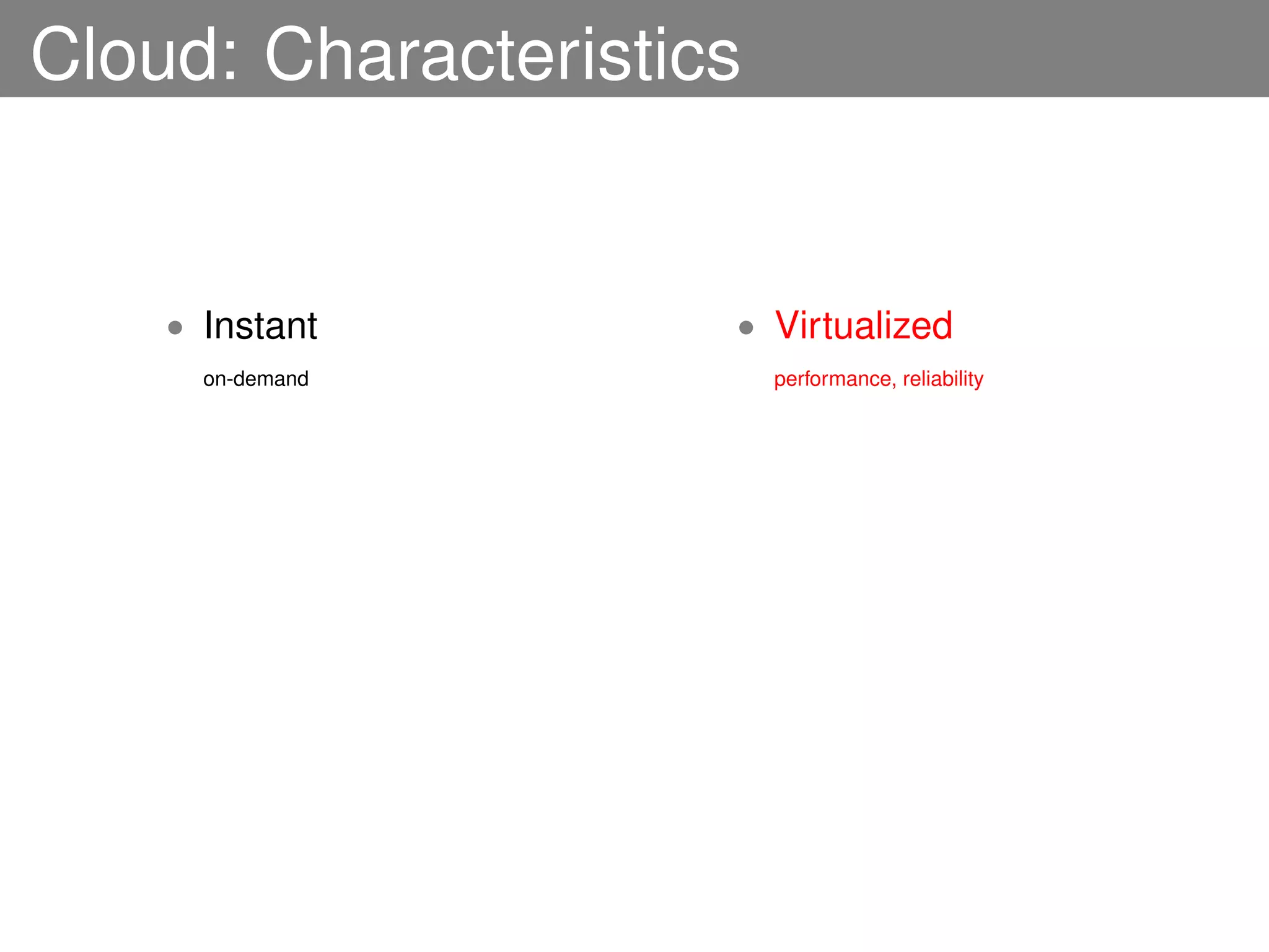 Cloud: Characteristics


    • Instant        • Virtualized
      on-demand          performance, reliability
 