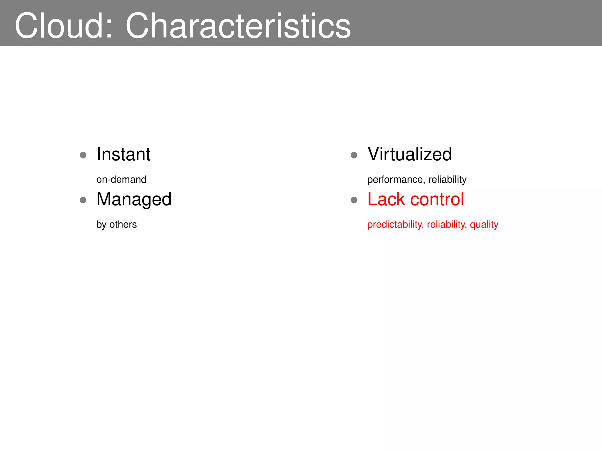 Cloud: Characteristics


    • Instant        • Virtualized
      on-demand          performance, reliability

    • Managed        • Lack control
      by others          predictability, reliability, quality
 