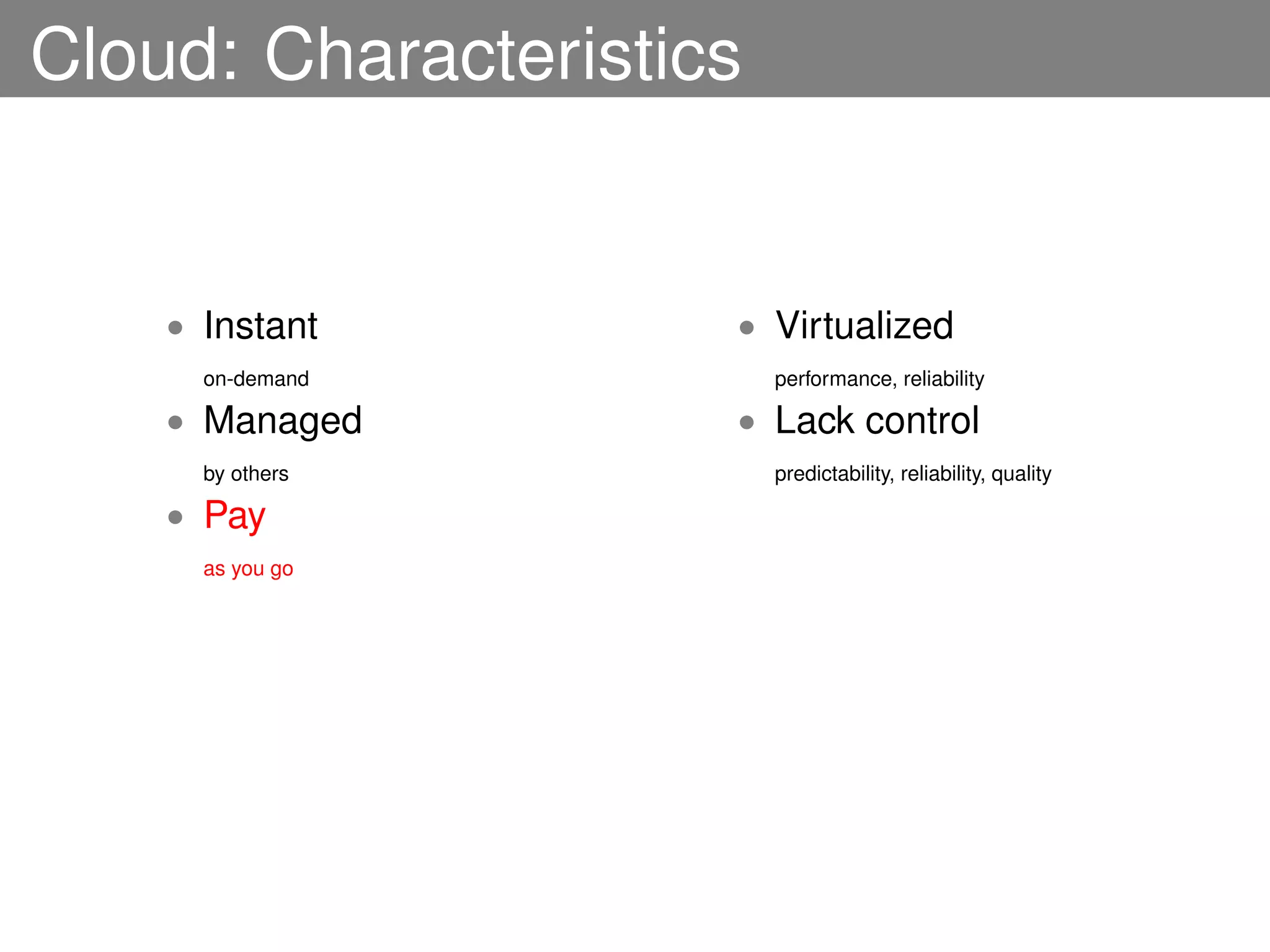 Cloud: Characteristics


    • Instant        • Virtualized
      on-demand          performance, reliability

    • Managed        • Lack control
      by others          predictability, reliability, quality

    • Pay
      as you go
 