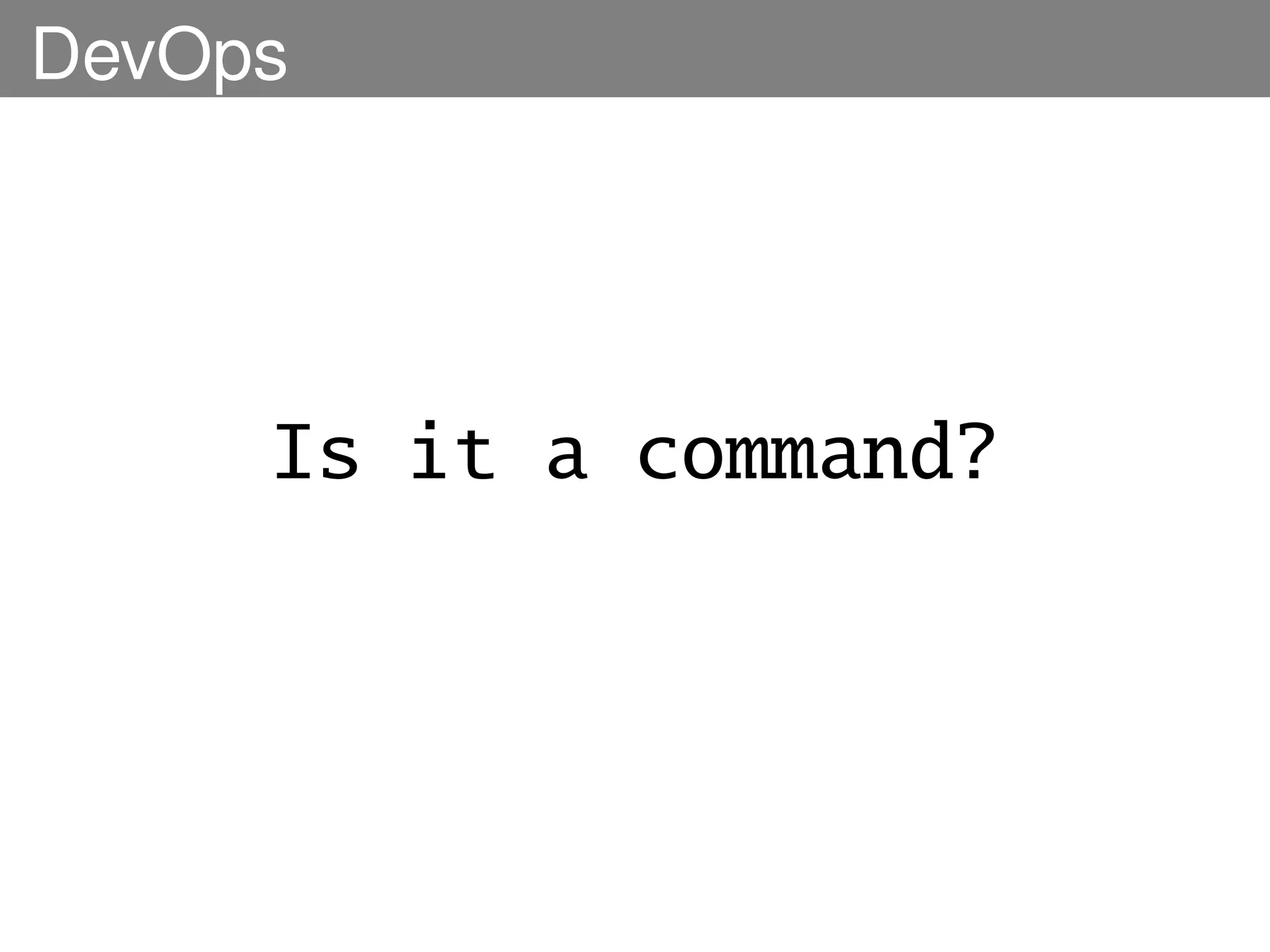 DevOps




     Is it a command?
 