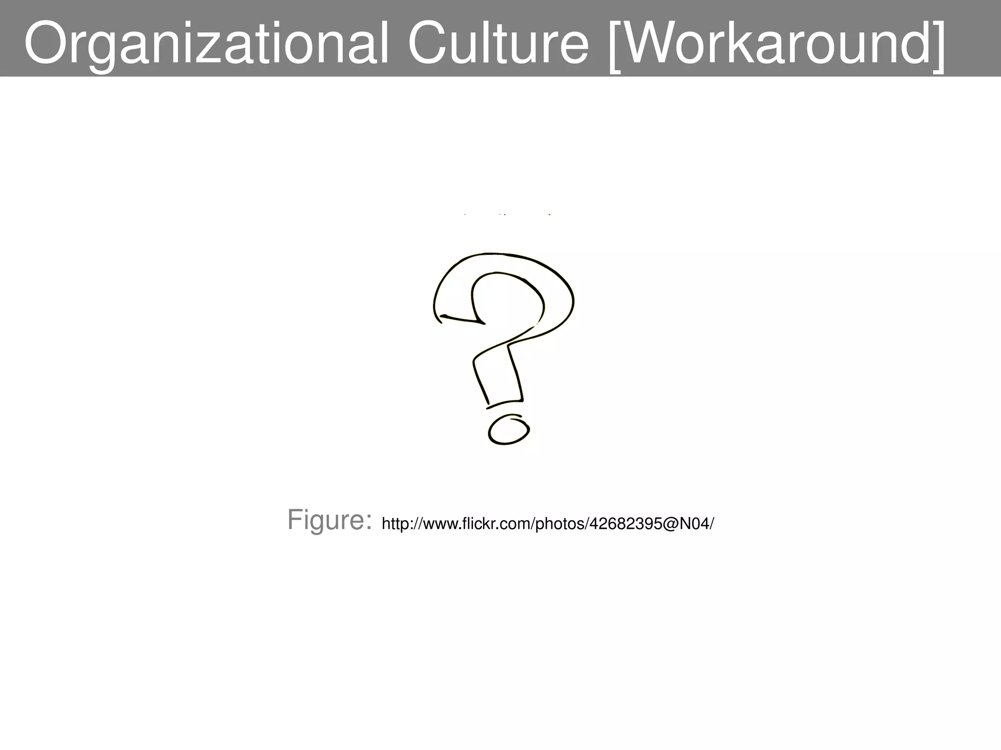 Organizational Culture [Workaround]




         Figure:   http://www.ﬂickr.com/photos/42682395@N04/
 