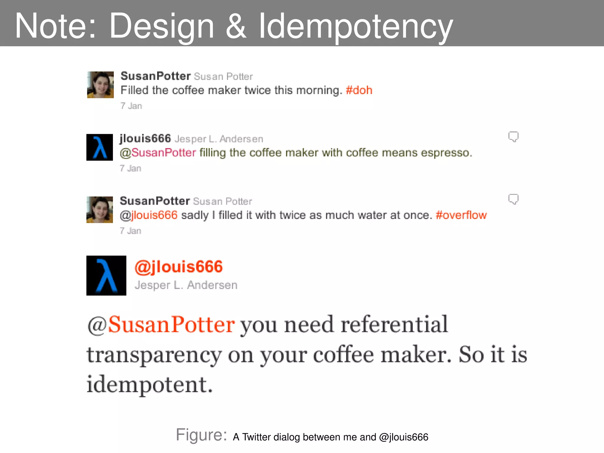 Note: Design & Idempotency




         Figure:   A Twitter dialog between me and @jlouis666
 