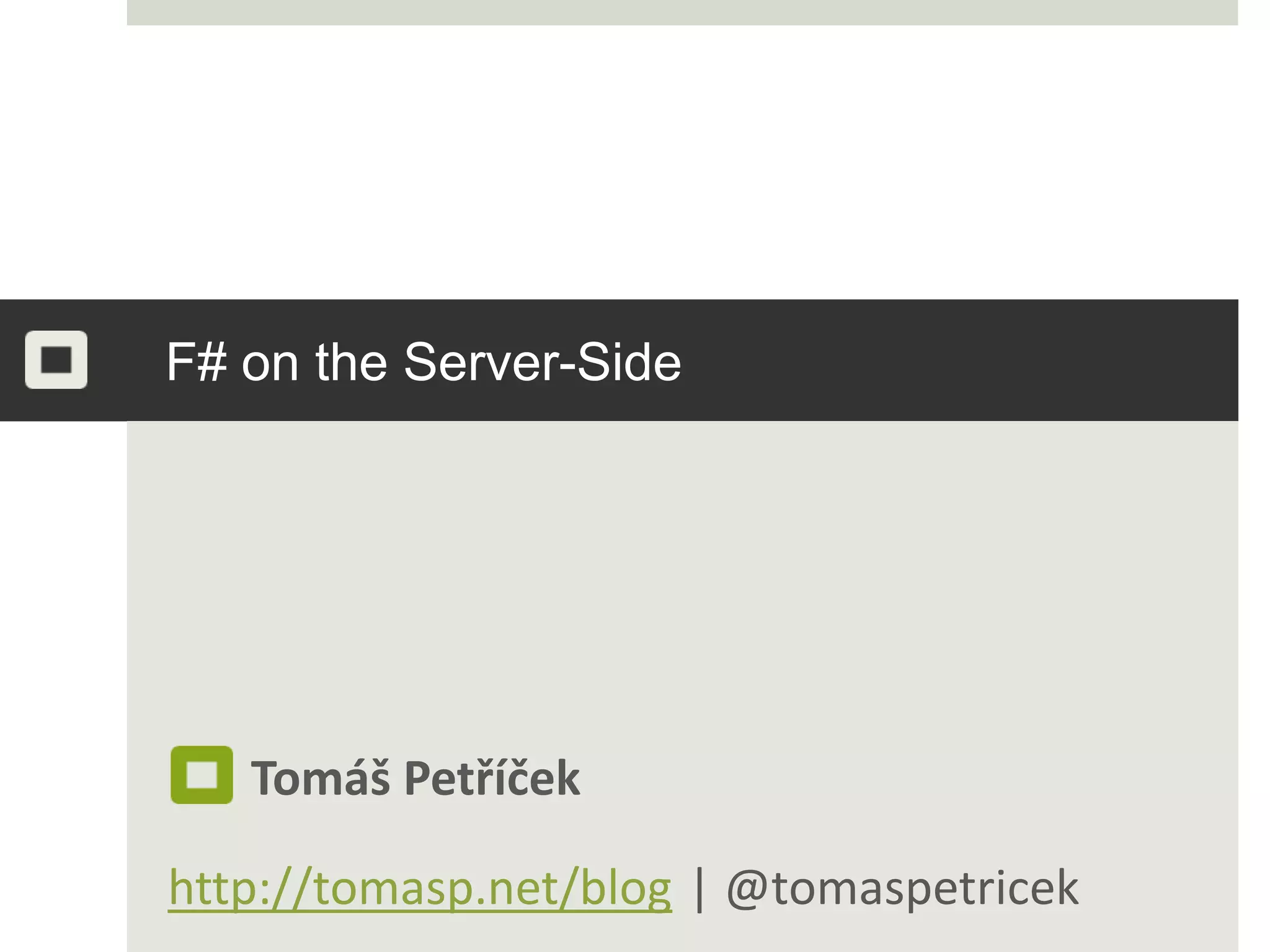F# on the Server-Side       Tomáš Petříčekhttp://tomasp.net/blog	 | @tomaspetricek