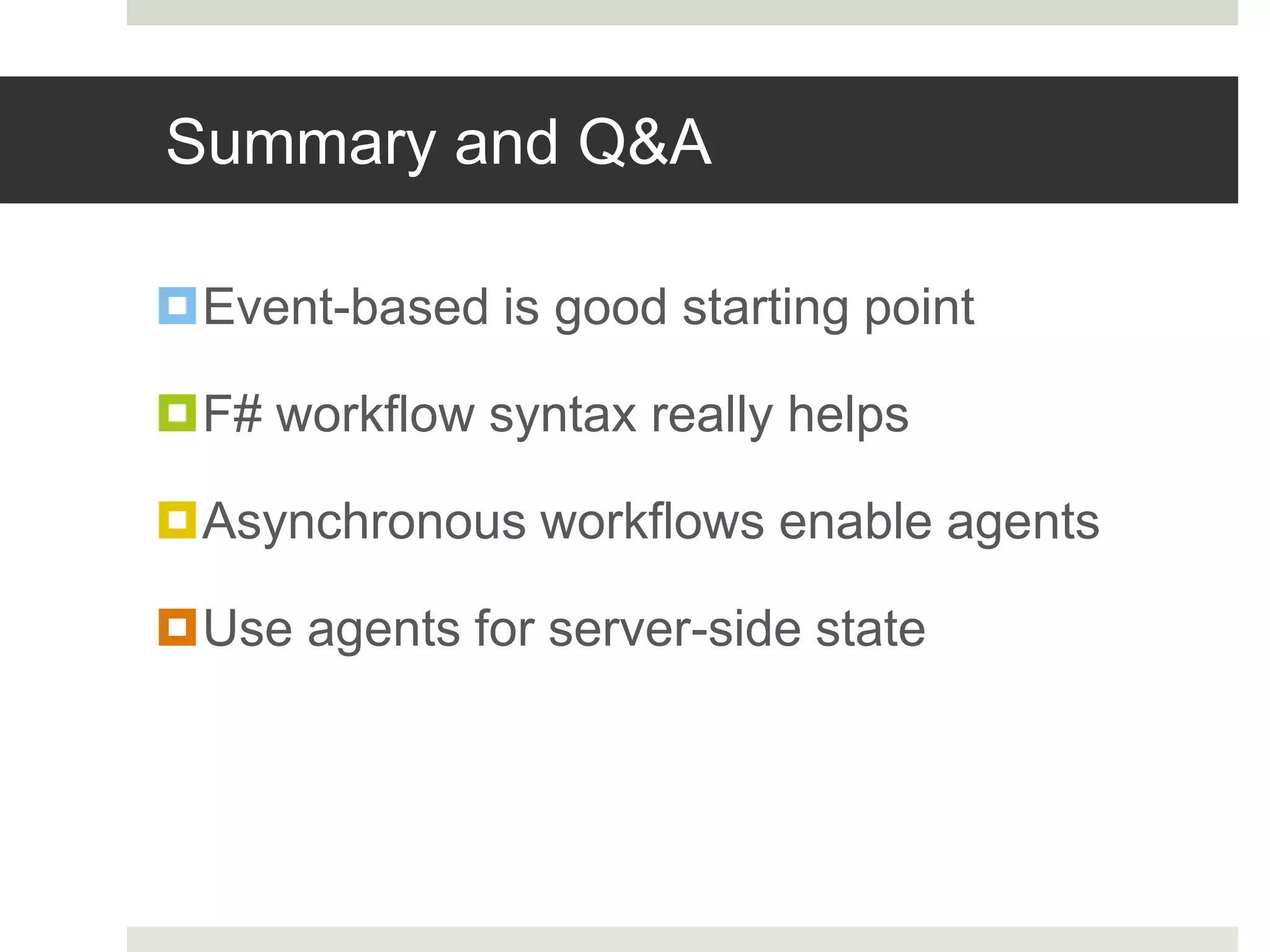 Summary and Q&AEvent-based is good starting pointF# workflow syntax really helpsAsynchronous workflows enable agentsUse agents for server-side state