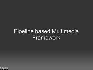 Pipeline based Multimedia Framework   