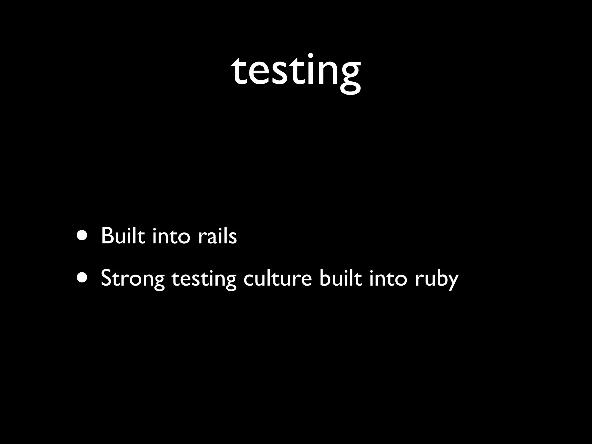 testing


• Built into rails
• Strong testing culture built into ruby
 