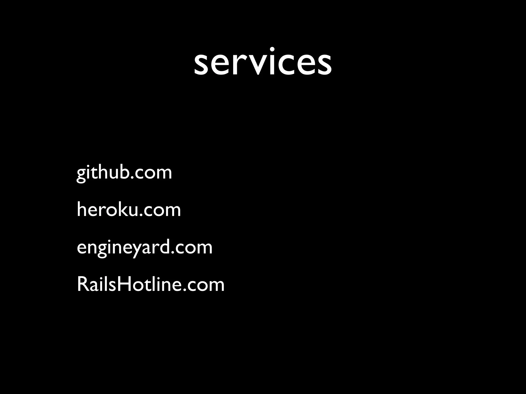 services

github.com
heroku.com
engineyard.com
RailsHotline.com
 