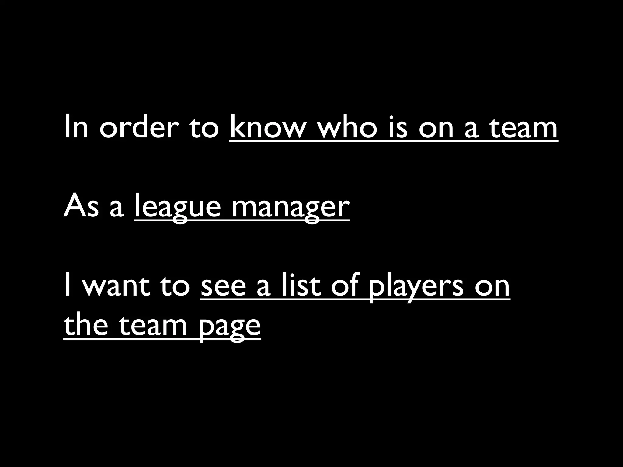 In order to know who is on a team

As a league manager

I want to see a list of players on
the team page
 