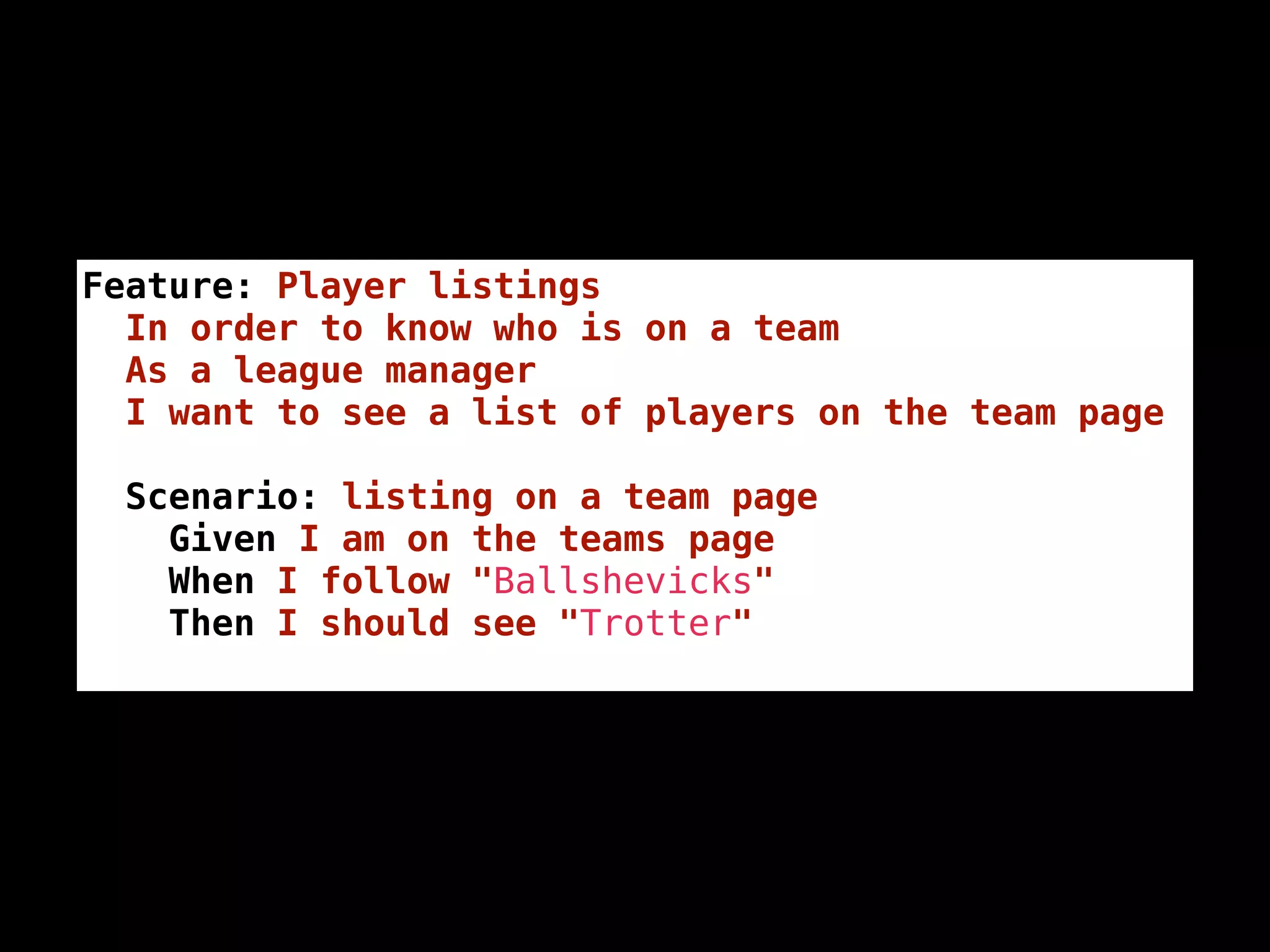 Feature: Player listings
  In order to know who is on a team
  As a league manager
  I want to see a list of players on the team page

  Scenario: listing on a team page
    Given I am on the teams page
    When I follow "Ballshevicks"
    Then I should see "Trotter"
 