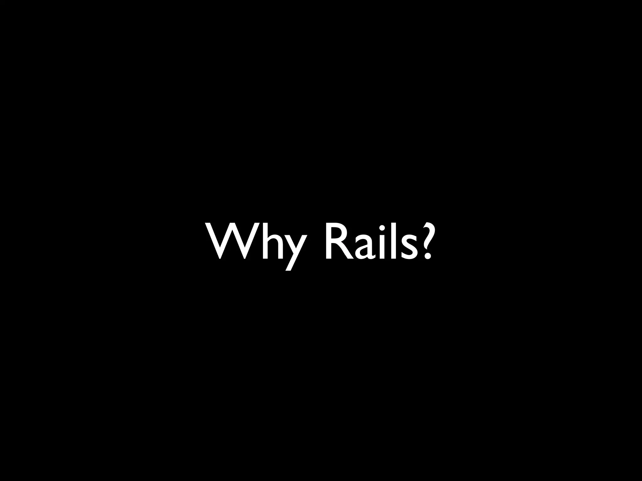 Why Rails?
 