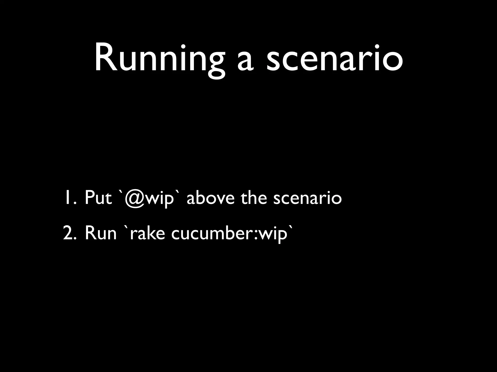 Running a scenario


1. Put `@wip` above the scenario
2. Run `rake cucumber:wip`
 