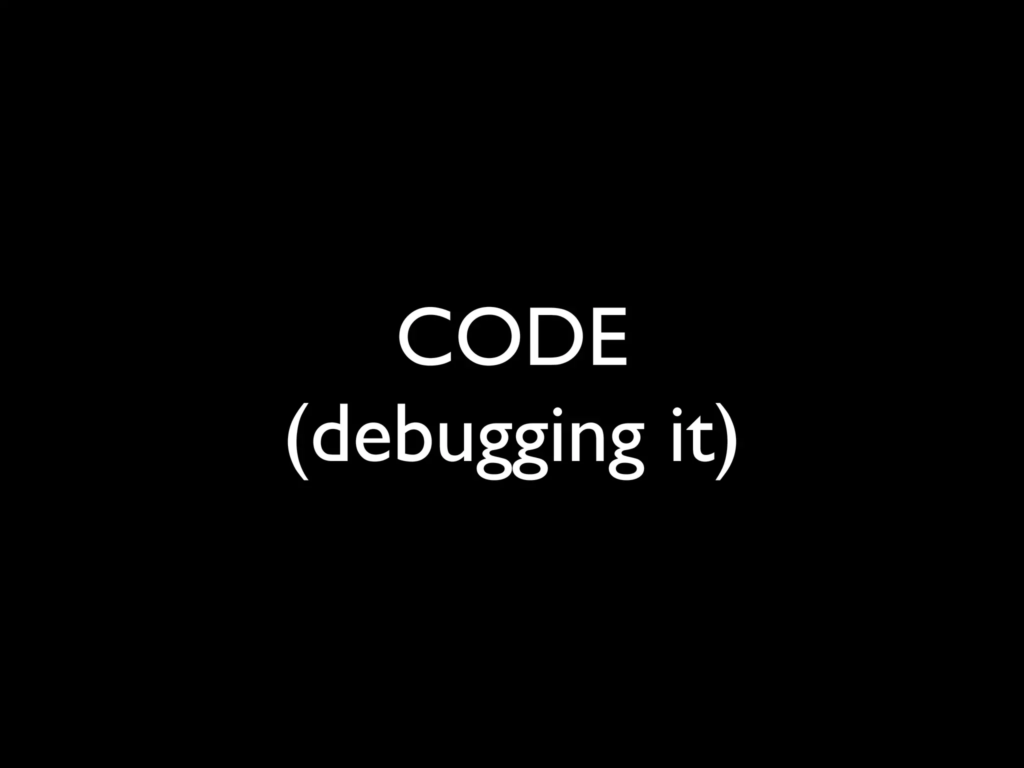 CODE
(debugging it)
 