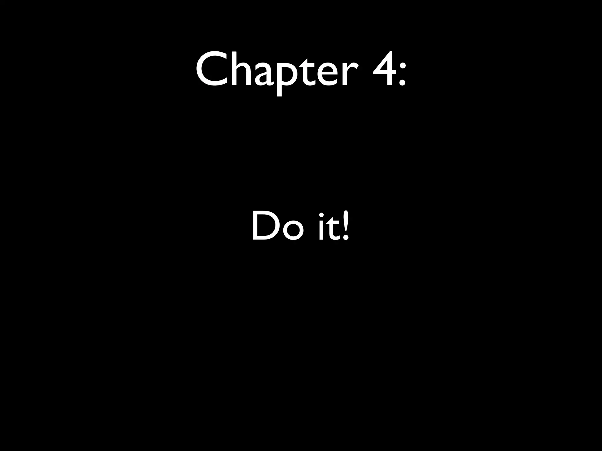 Chapter 4:


  Do it!
 
