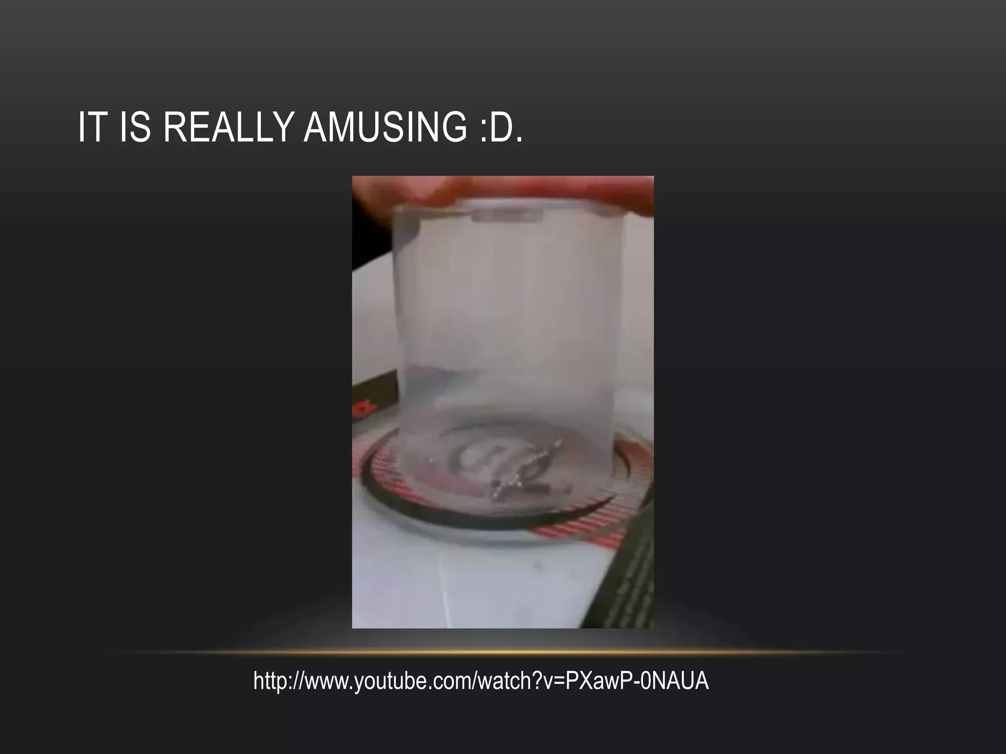 IT IS REALLY AMUSING :D.




         http://www.youtube.com/watch?v=PXawP-0NAUA
 