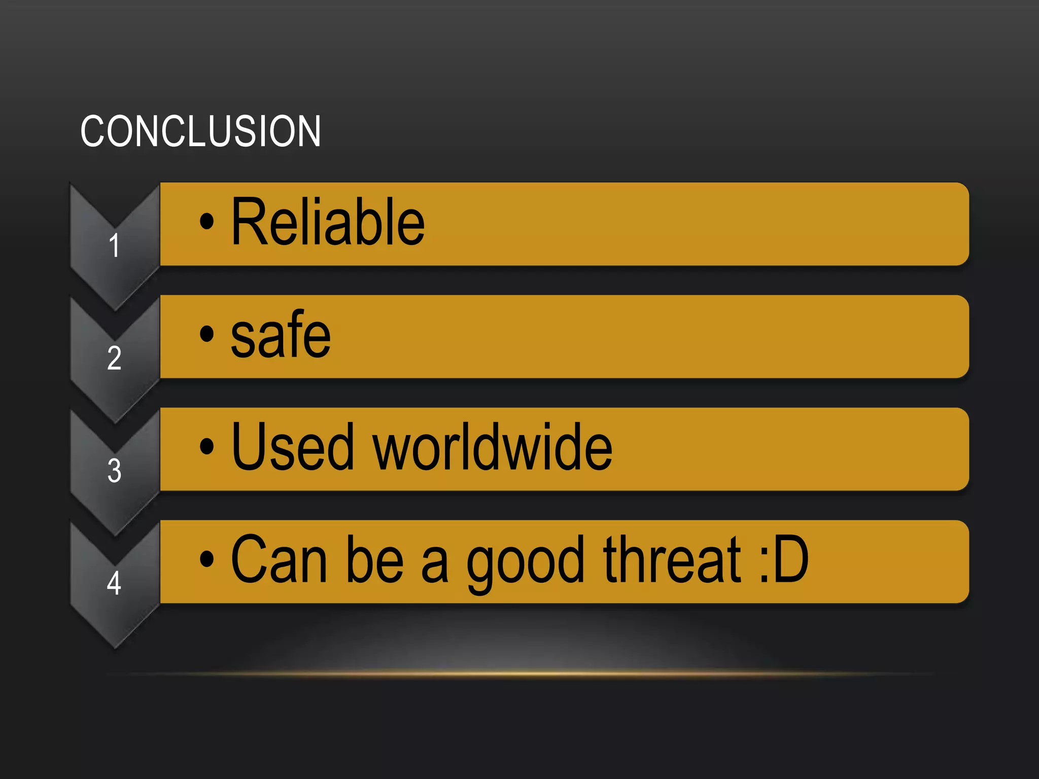 CONCLUSION

 1   • Reliable
 2   • safe
 3   • Used worldwide
 4   • Can be a good threat :D
 
