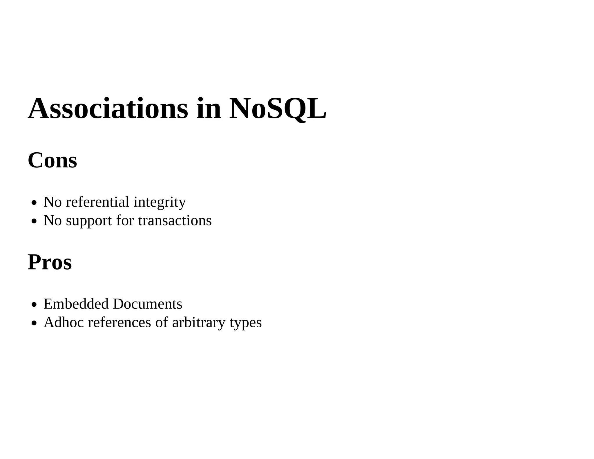 Associations in NoSQL
Cons
 No referential integrity
 No support for transactions

Pros
 Embedded Documents
 Adhoc references of arbitrary types
 