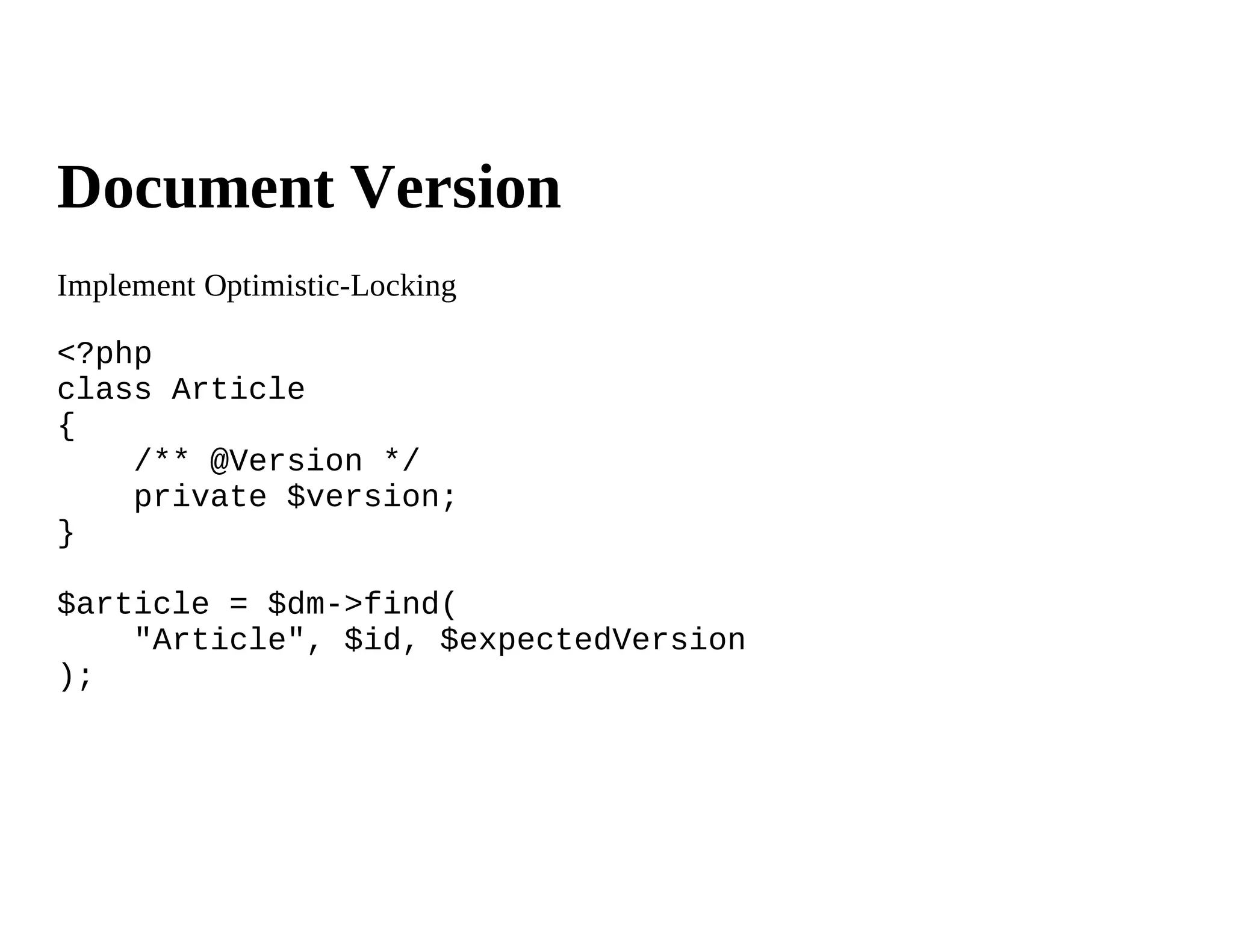Document Version
Implement Optimistic-Locking

<?php
class Article
{
    /** @Version */
    private $version;
}

$article = $dm->find(
    "Article", $id, $expectedVersion
);
 