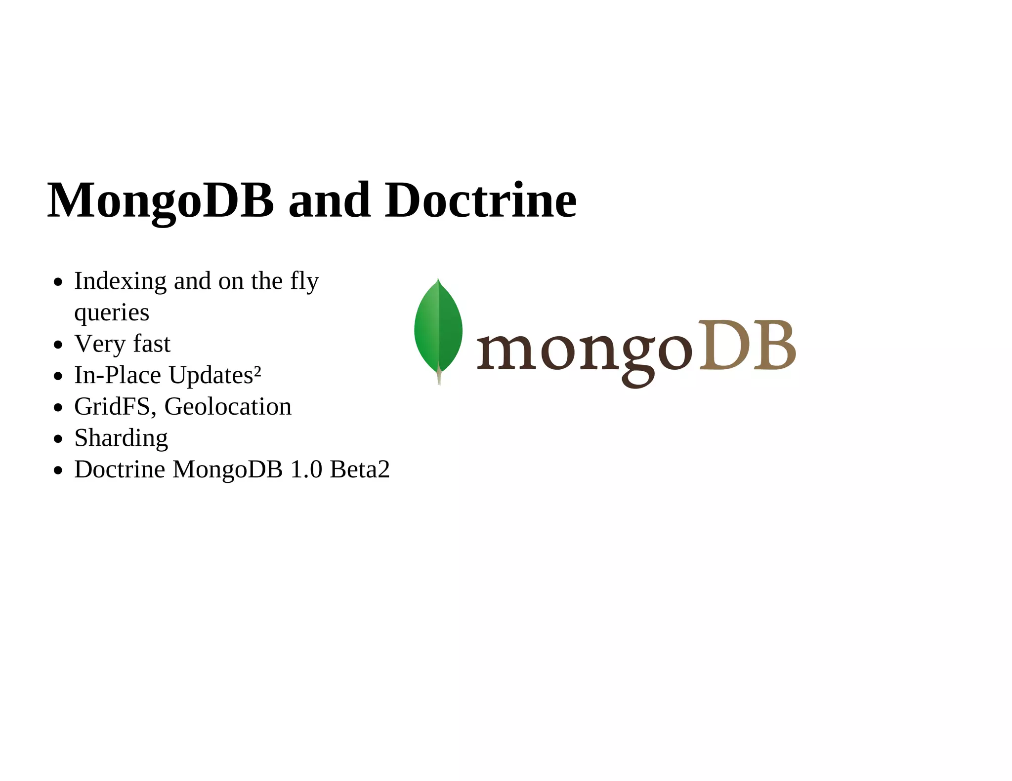 MongoDB and Doctrine
 Indexing and on the fly
 queries
 Very fast
 In-Place Updates²
 GridFS, Geolocation
 Sharding
 Doctrine MongoDB 1.0 Beta2
 