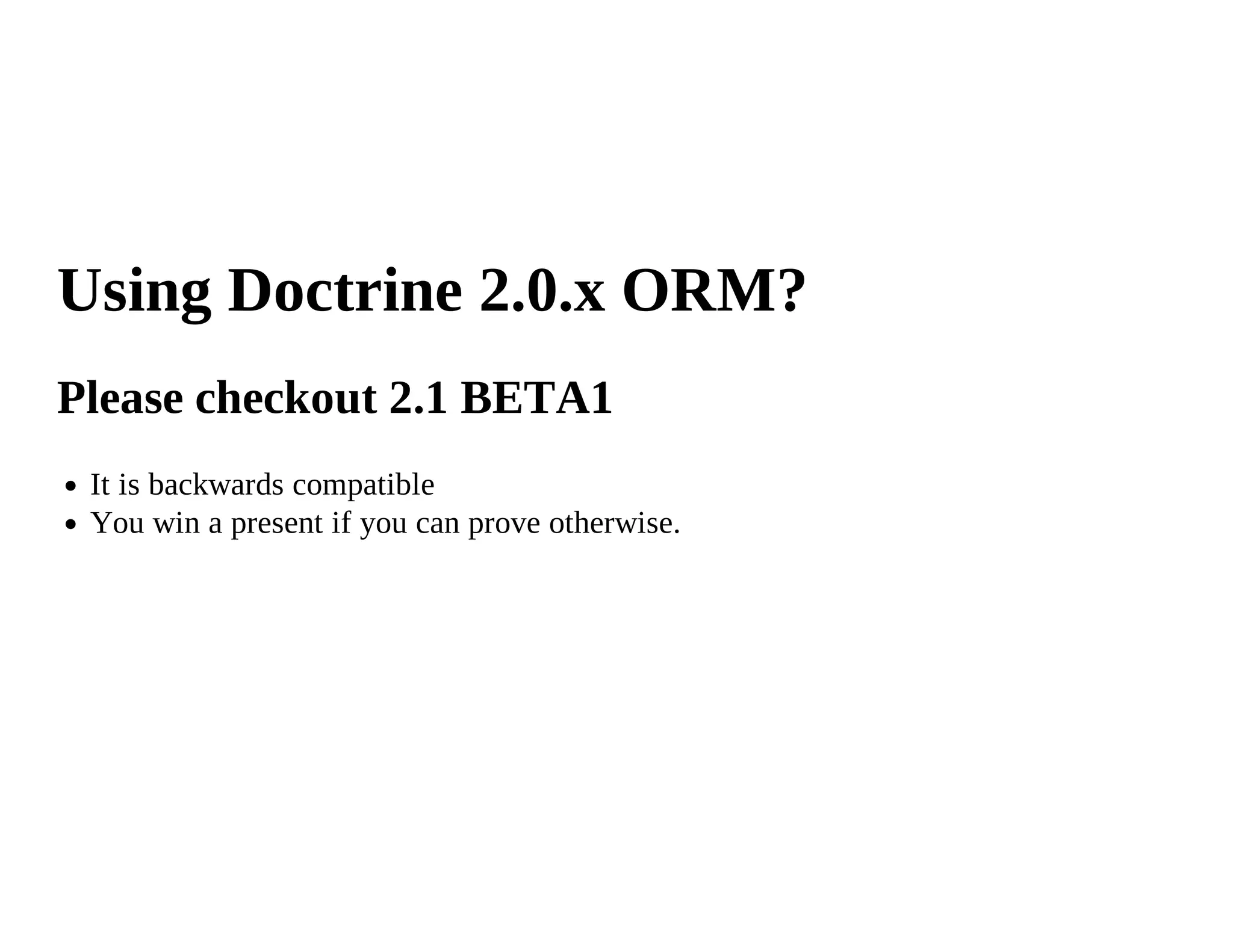Using Doctrine 2.0.x ORM?
Please checkout 2.1 BETA1
 It is backwards compatible
 You win a present if you can prove otherwise.
 
