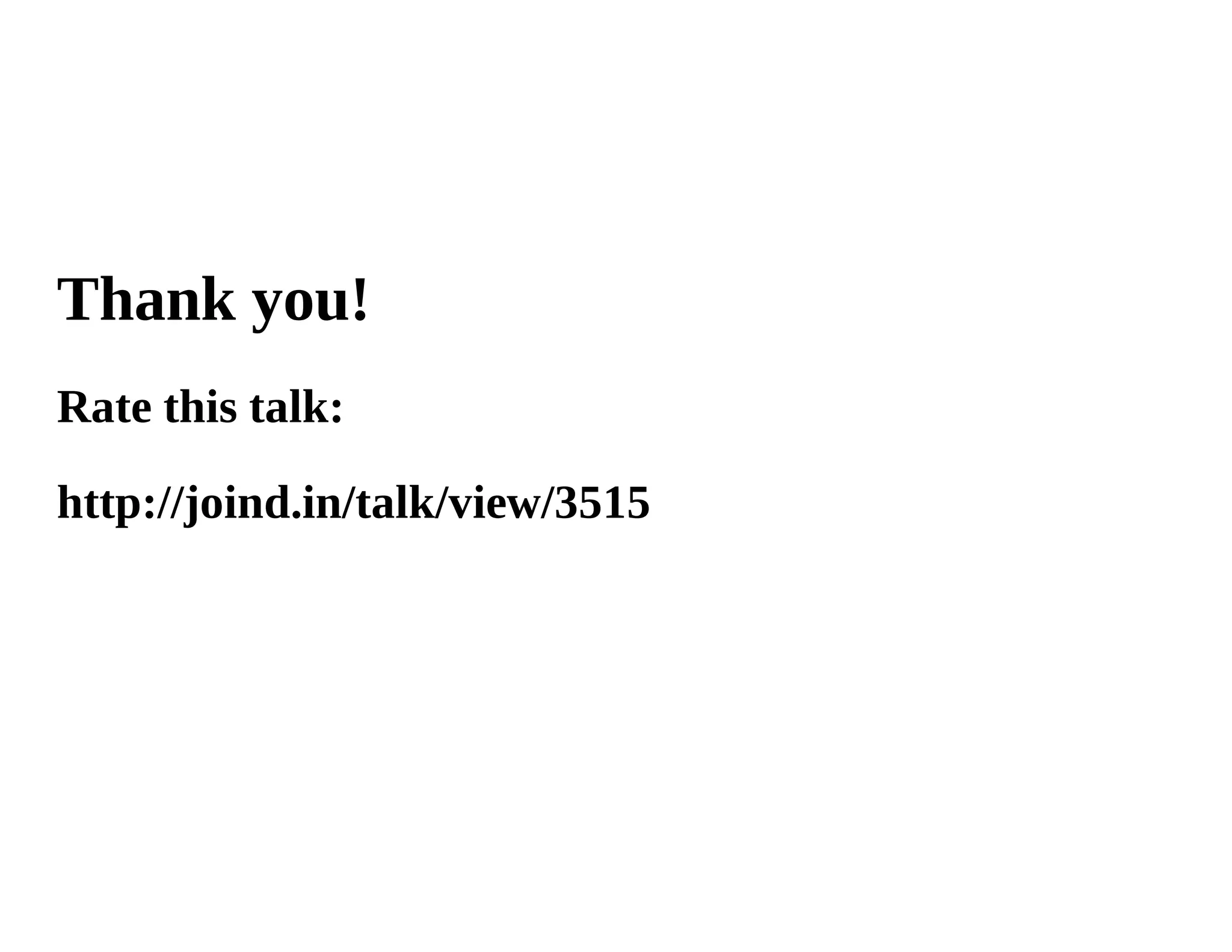 Thank you!
Rate this talk:

http://joind.in/talk/view/3515
 