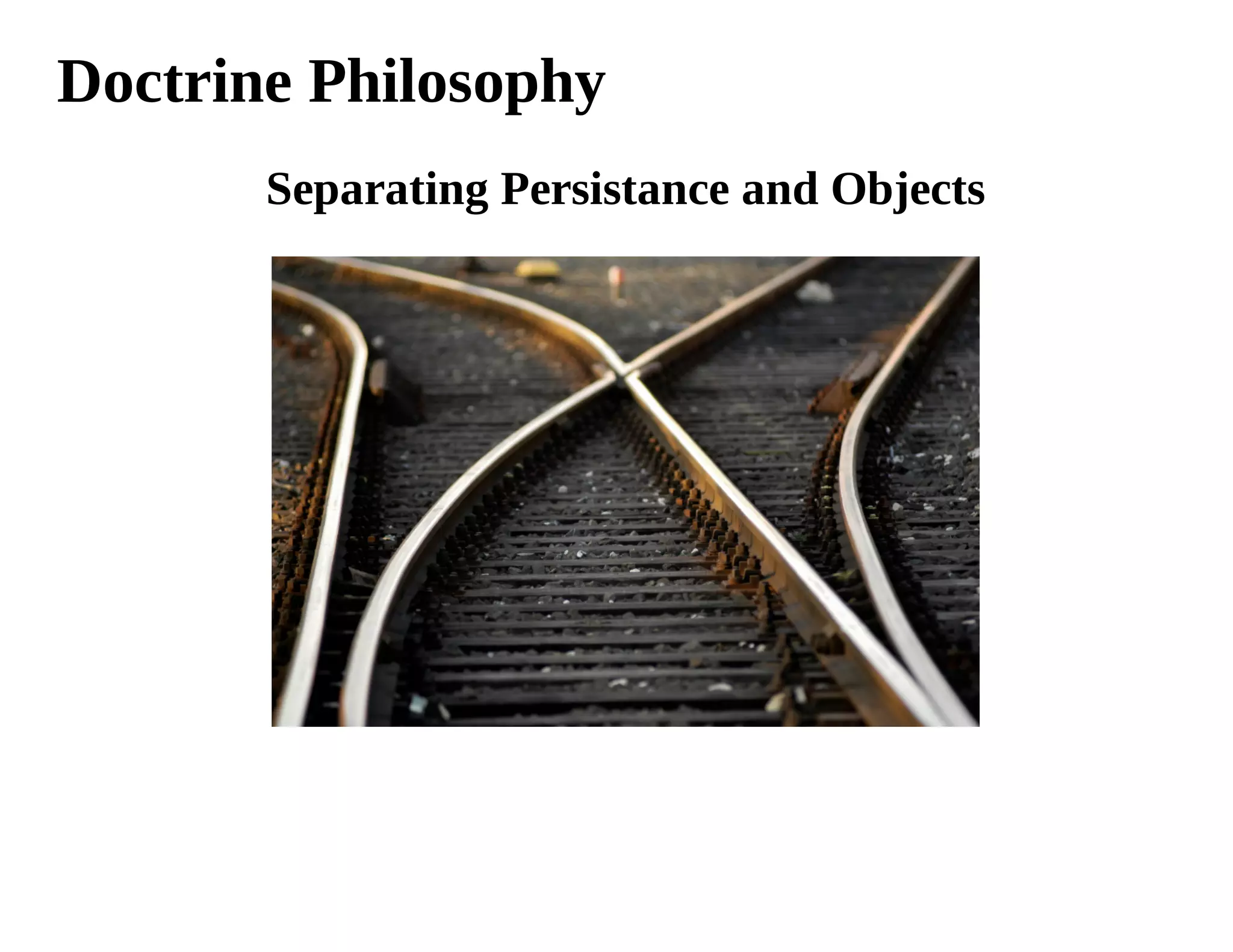 Doctrine Philosophy
       Separating Persistance and Objects
 