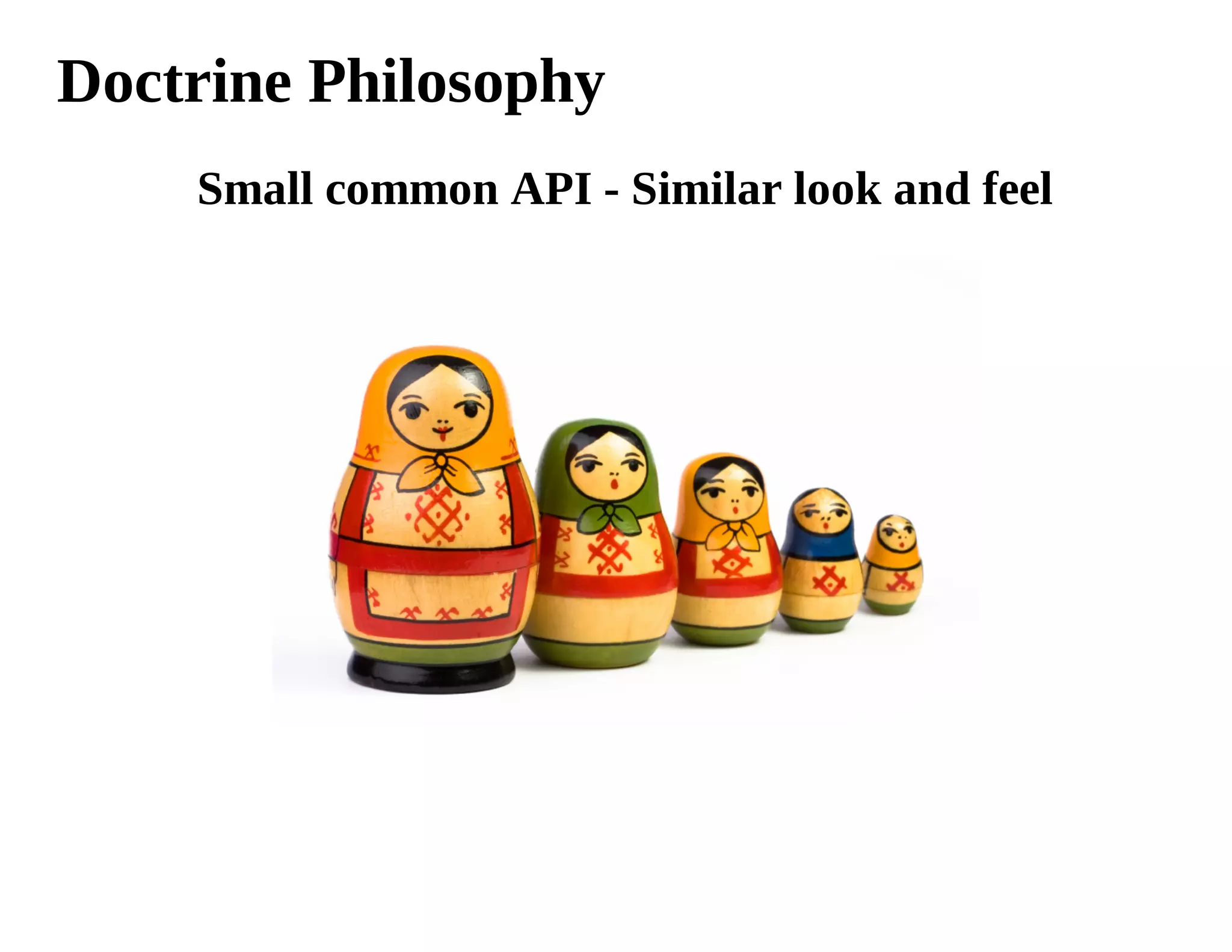 Doctrine Philosophy
    Small common API - Similar look and feel
 