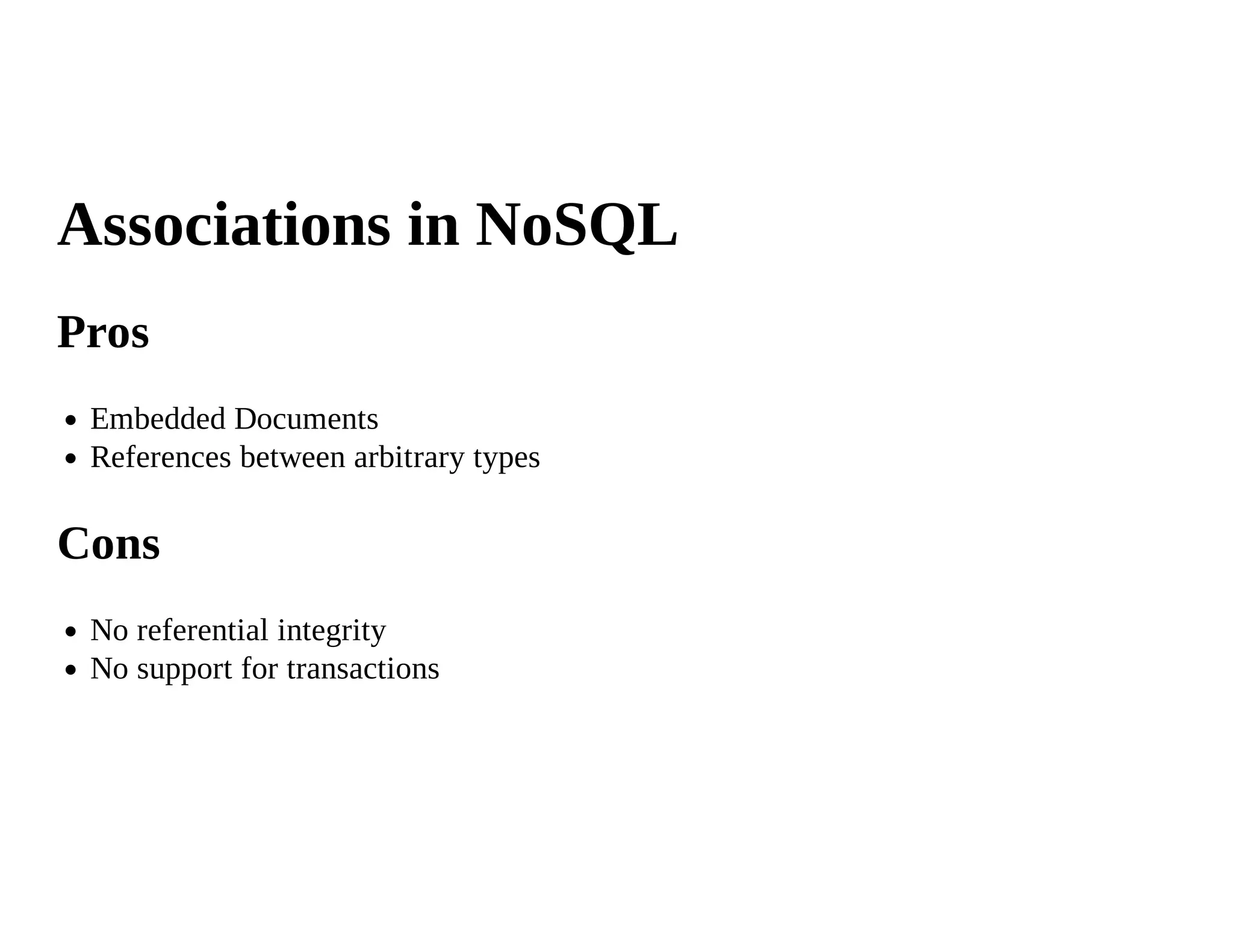 Associations in NoSQL
Pros
 Embedded Documents
 References between arbitrary types

Cons
 No referential integrity
 No support for transactions
 