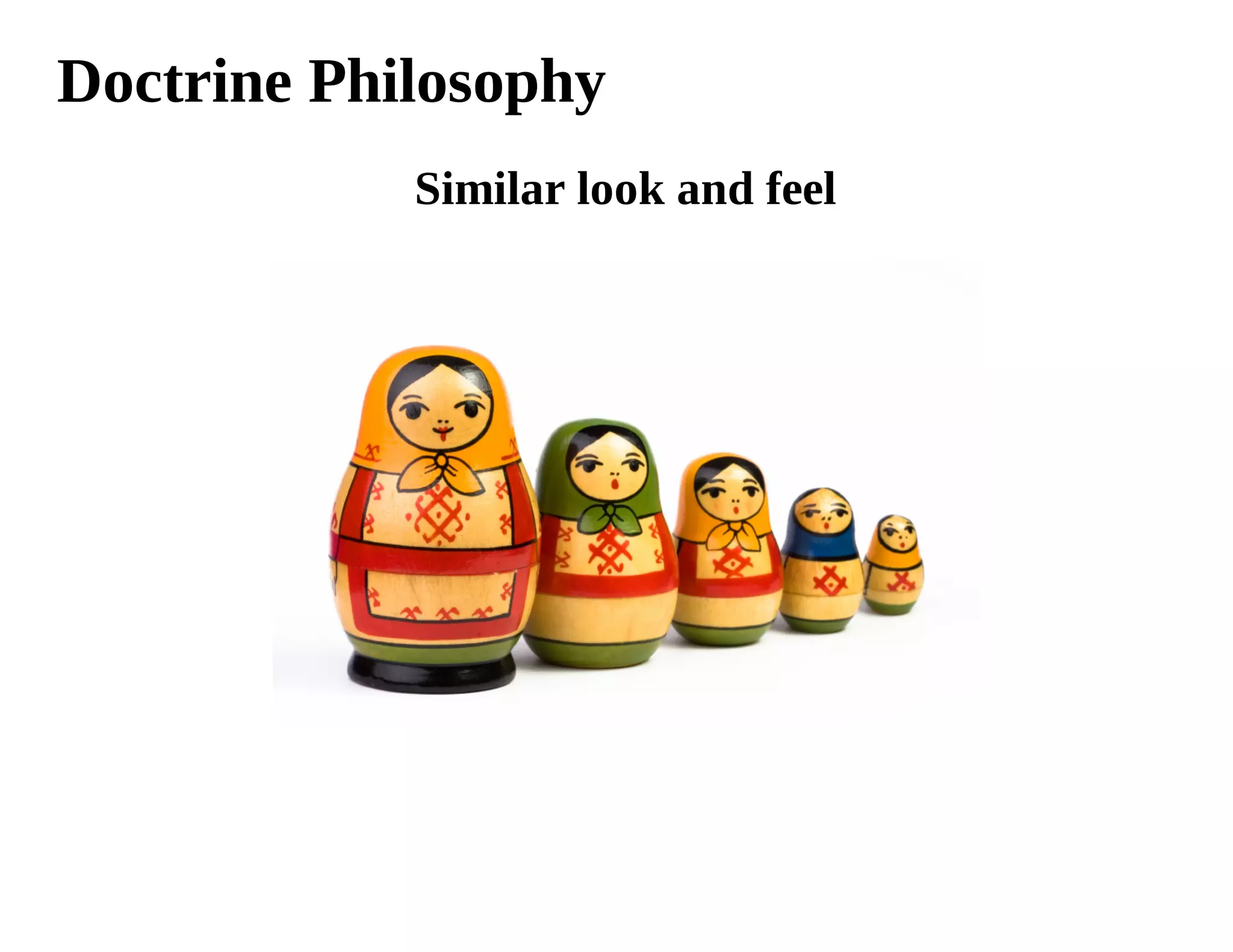 Doctrine Philosophy
            Similar look and feel
 