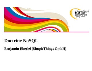 Doctrine NoSQL
Benjamin Eberlei (SimpleThings GmbH)
 