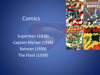 ComicsSuperman (1938)Captain Marvel (1938)Batman (1939)The Flash (1939)