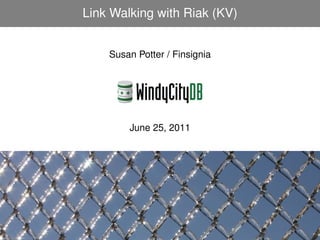 Link Walking with Riak (KV)


    Susan Potter / Finsignia




        June 25, 2011
 