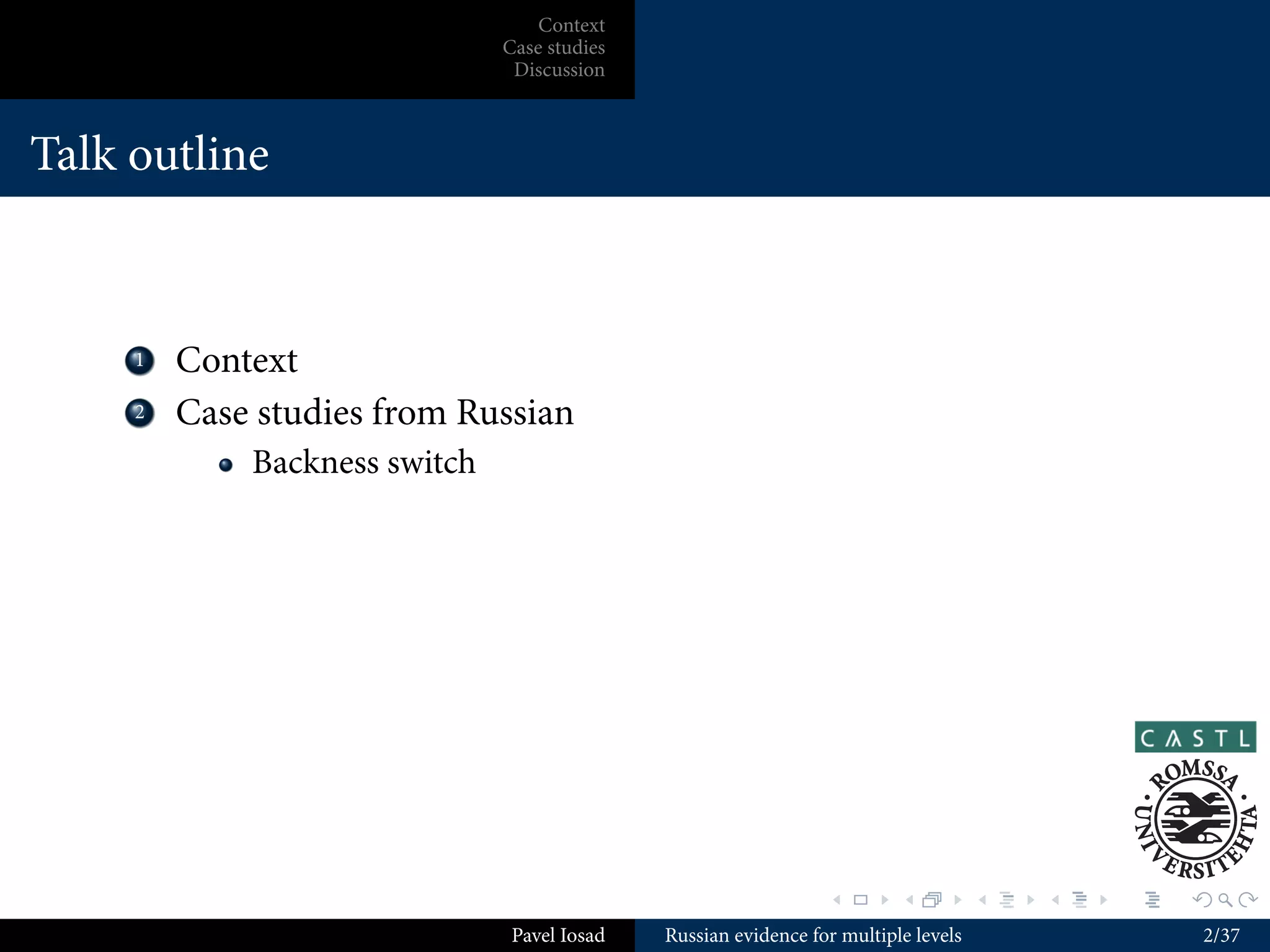 Context
                                Case studies
                                 Discussion



Talk outline



    ...
     1    Context
    ...
     2    Case studies from Russian
              Backness switch




                                                                  .        .          .   .   .   .

                                 Pavel Iosad   Russian evidence for multiple levels                   2/37
 
