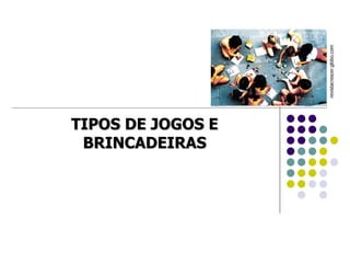revistacrescer.globo.com  TIPOS DE JOGOS E BRINCADEIRAS 